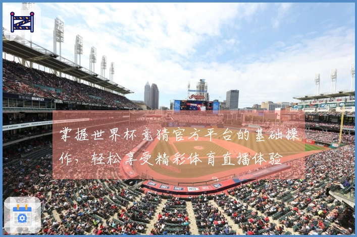 掌握世界杯竞猜官方平台的基础操作，轻松享受精彩体育直播体验