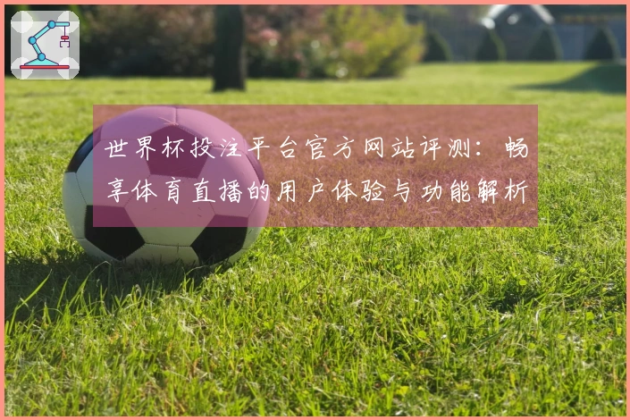 世界杯投注平台官方网站评测：畅享体育直播的用户体验与功能解析