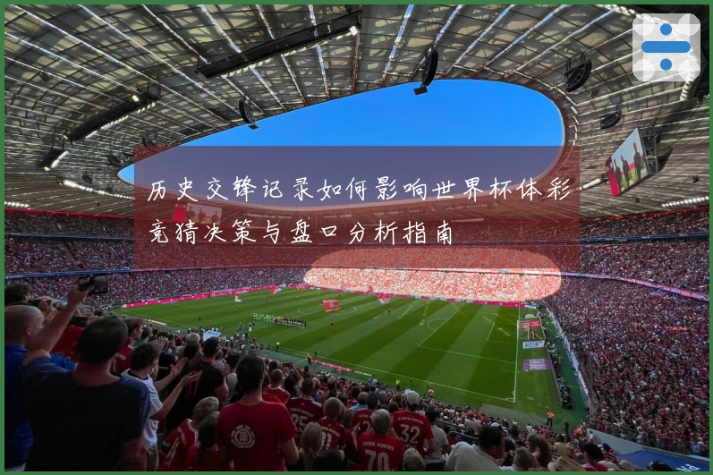 历史交锋记录如何影响世界杯体彩竞猜决策与盘口分析指南