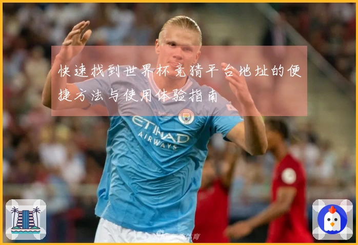 快速找到世界杯竞猜平台地址的便捷方法与使用体验指南