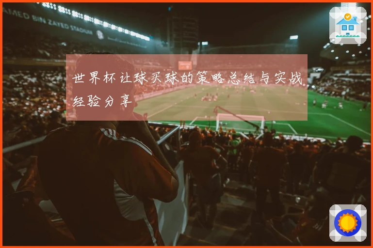 世界杯让球买球的策略总结与实战经验分享