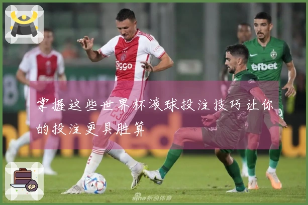 掌握这些世界杯滚球投注技巧让你的投注更具胜算
