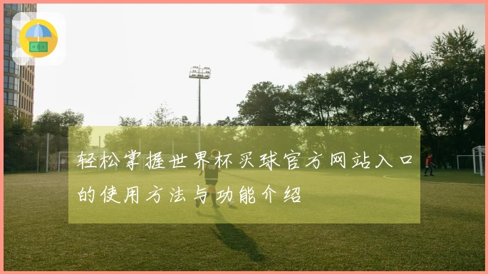 轻松掌握世界杯买球官方网站入口的使用方法与功能介绍